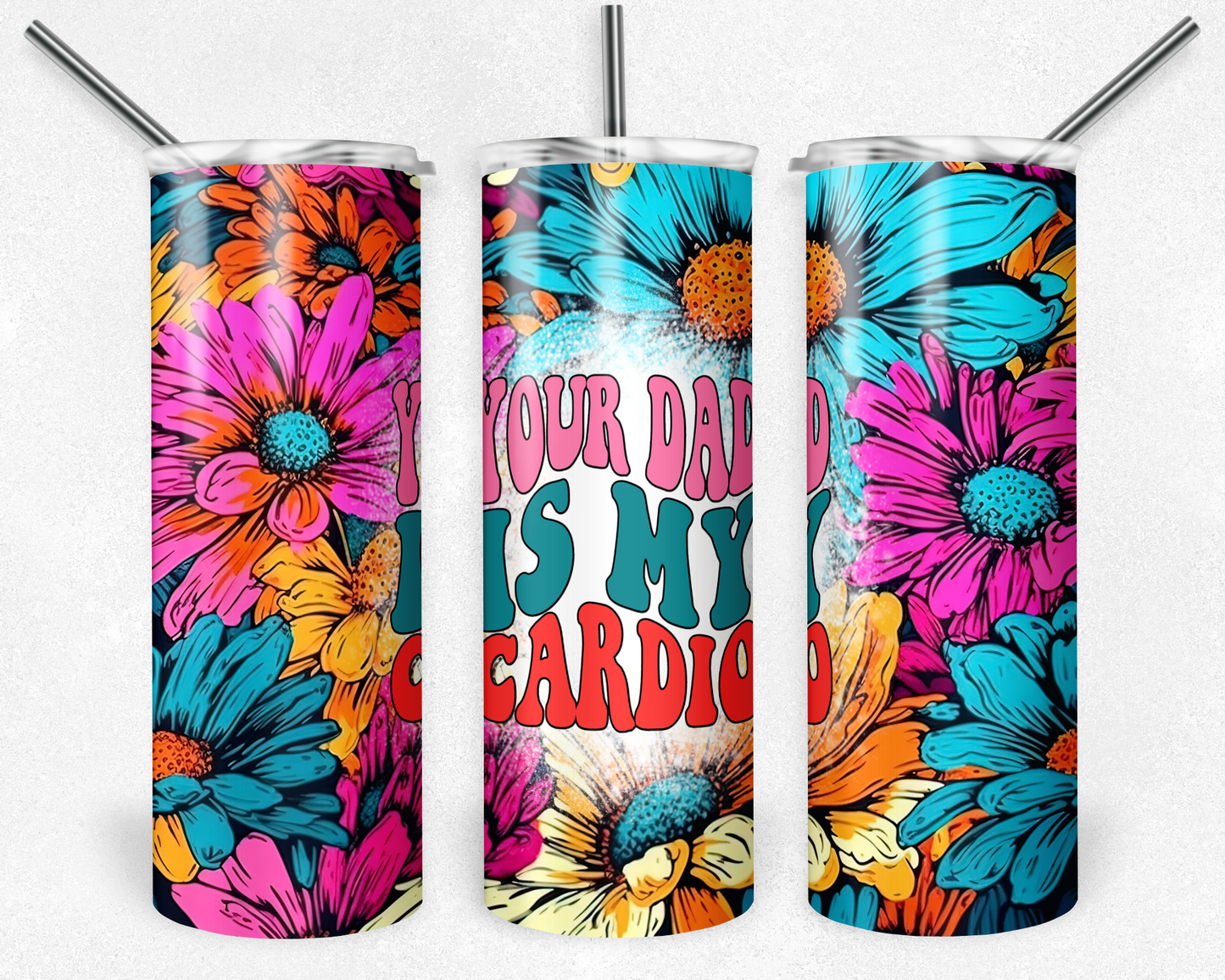 Your dad is my cardio metal insulated tumbler